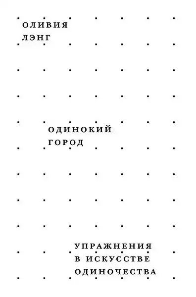 Лэнг Оливия - Одинокий город. Упражнения в искусстве одиночества