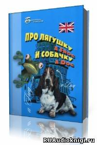 Хейнонен Елизавета - Про лягушку A FROG и собачку A DOG: пособие по английскому языку для дошкольников и мл. школьников