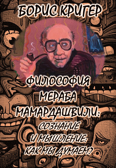 Кригер Борис - Философия Мераба Мамардашвили: Сознание и мышление: Как мы думаем